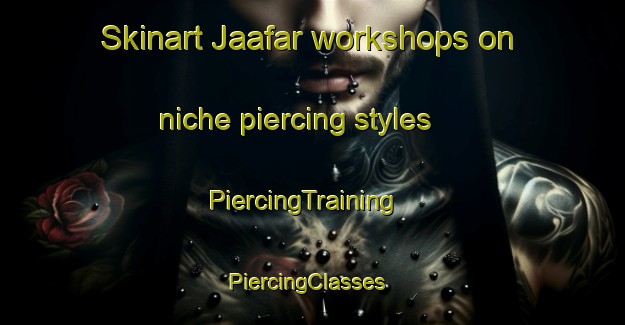 Skinart Jaafar workshops on niche piercing styles | PiercingTraining | PiercingClasses | SkinartTraining-Lebanon
