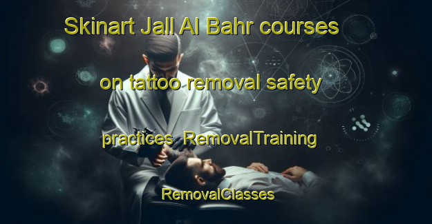 Skinart Jall Al Bahr courses on tattoo removal safety practices | RemovalTraining | RemovalClasses | SkinartTraining-Lebanon