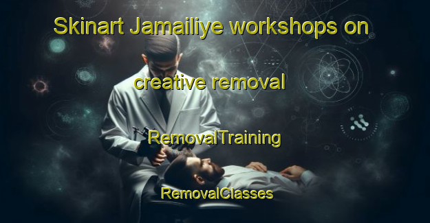 Skinart Jamailiye workshops on creative removal | RemovalTraining | RemovalClasses | SkinartTraining-Lebanon