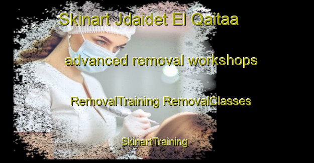 Skinart Jdaidet El Qaitaa advanced removal workshops | #RemovalTraining #RemovalClasses #SkinartTraining-Lebanon