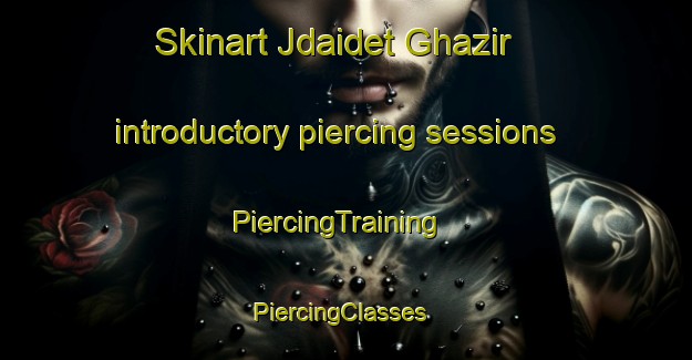 Skinart Jdaidet Ghazir introductory piercing sessions | PiercingTraining | PiercingClasses | SkinartTraining-Lebanon