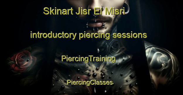 Skinart Jisr El Misri introductory piercing sessions | PiercingTraining | PiercingClasses | SkinartTraining-Lebanon