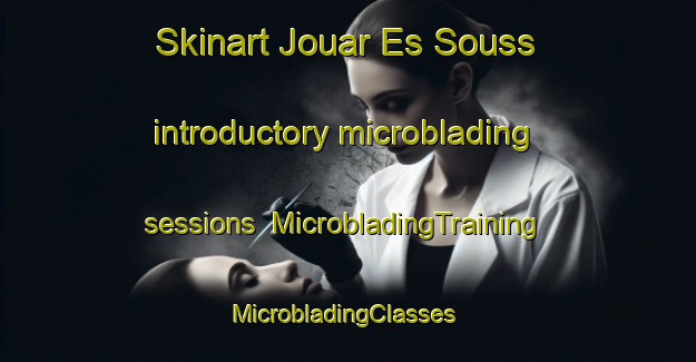 Skinart Jouar Es Souss introductory microblading sessions | MicrobladingTraining | MicrobladingClasses | SkinartTraining-Lebanon