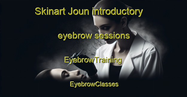 Skinart Joun introductory eyebrow sessions | EyebrowTraining | EyebrowClasses | SkinartTraining-Lebanon