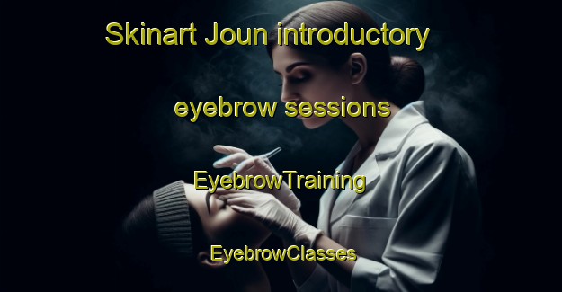 Skinart Joun introductory eyebrow sessions | EyebrowTraining | EyebrowClasses | SkinartTraining-Lebanon