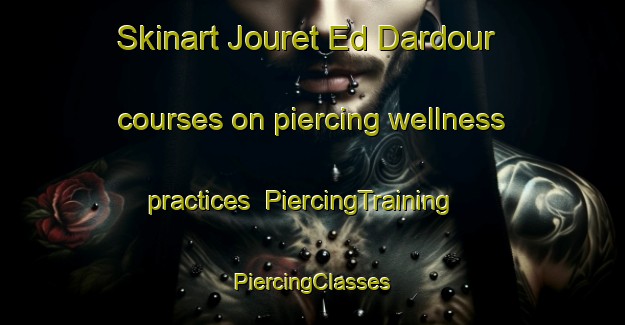 Skinart Jouret Ed Dardour courses on piercing wellness practices | #PiercingTraining #PiercingClasses #SkinartTraining-Lebanon