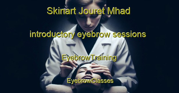 Skinart Jouret Mhad introductory eyebrow sessions | EyebrowTraining | EyebrowClasses | SkinartTraining-Lebanon