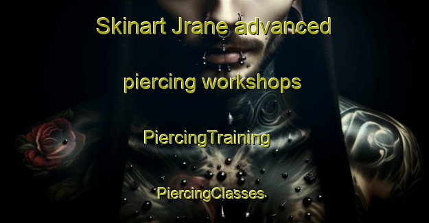 Skinart Jrane advanced piercing workshops | PiercingTraining | PiercingClasses | SkinartTraining-Lebanon