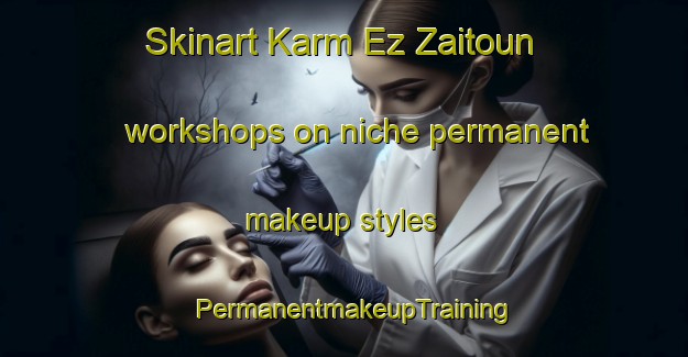 Skinart Karm Ez Zaitoun workshops on niche permanent makeup styles | PermanentmakeupTraining | PermanentmakeupClasses | SkinartTraining-Lebanon