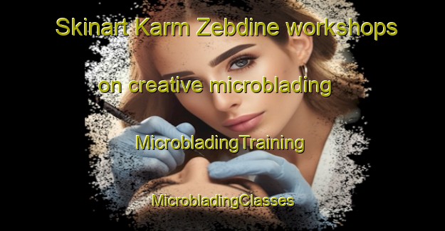 Skinart Karm Zebdine workshops on creative microblading | #MicrobladingTraining #MicrobladingClasses #SkinartTraining-Lebanon