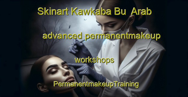 Skinart Kawkaba Bu  Arab advanced permanentmakeup workshops | PermanentmakeupTraining | PermanentmakeupClasses | SkinartTraining-Lebanon