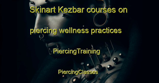 Skinart Kezbar courses on piercing wellness practices | PiercingTraining | PiercingClasses | SkinartTraining-Lebanon