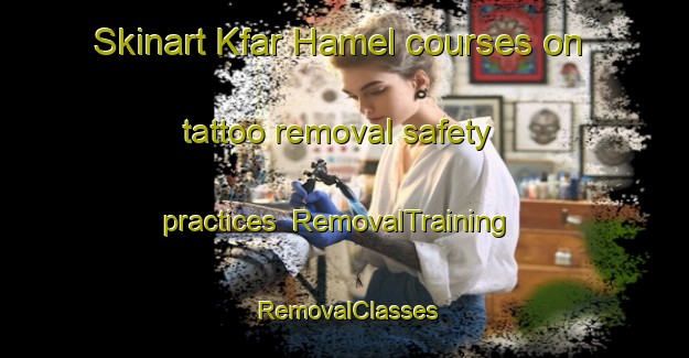 Skinart Kfar Hamel courses on tattoo removal safety practices | RemovalTraining | RemovalClasses | SkinartTraining-Lebanon