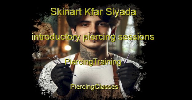Skinart Kfar Siyada introductory piercing sessions | PiercingTraining | PiercingClasses | SkinartTraining-Lebanon