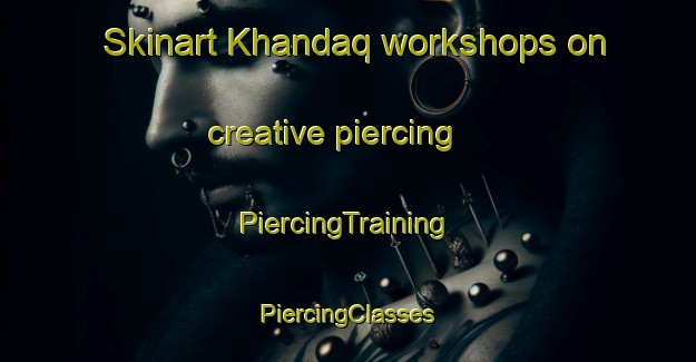 Skinart Khandaq workshops on creative piercing | #PiercingTraining #PiercingClasses #SkinartTraining-Lebanon