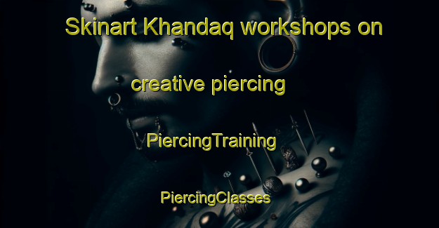 Skinart Khandaq workshops on creative piercing | PiercingTraining | PiercingClasses | SkinartTraining-Lebanon