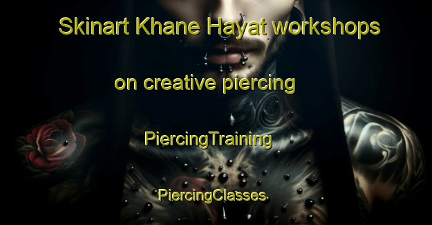 Skinart Khane Hayat workshops on creative piercing | PiercingTraining | PiercingClasses | SkinartTraining-Lebanon