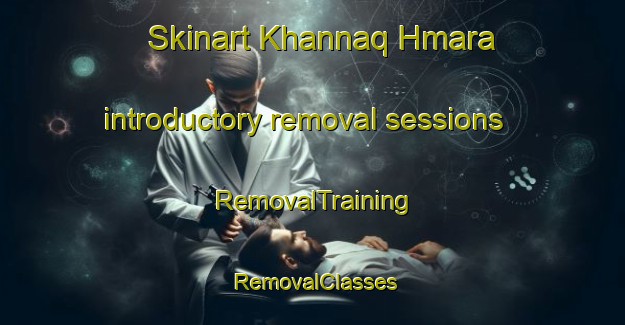 Skinart Khannaq Hmara introductory removal sessions | RemovalTraining | RemovalClasses | SkinartTraining-Lebanon