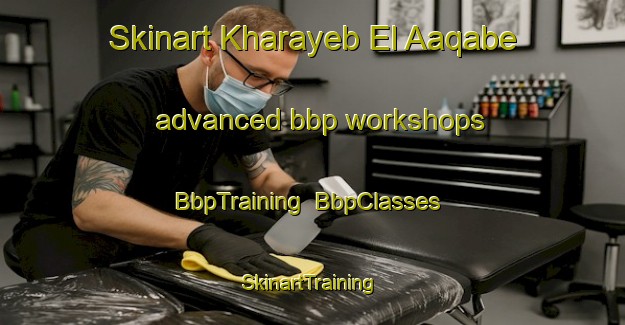Skinart Kharayeb El Aaqabe advanced bbp workshops | BbpTraining | BbpClasses | SkinartTraining-Lebanon