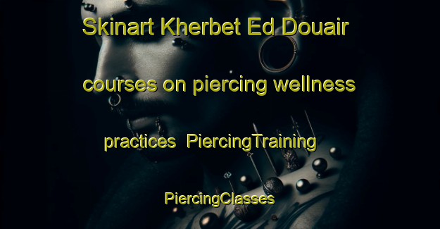 Skinart Kherbet Ed Douair courses on piercing wellness practices | #PiercingTraining #PiercingClasses #SkinartTraining-Lebanon