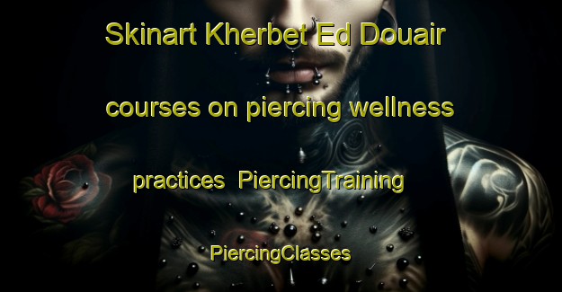 Skinart Kherbet Ed Douair courses on piercing wellness practices | #PiercingTraining #PiercingClasses #SkinartTraining-Lebanon