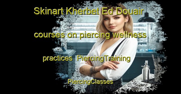 Skinart Kherbet Ed Douair courses on piercing wellness practices | #PiercingTraining #PiercingClasses #SkinartTraining-Lebanon