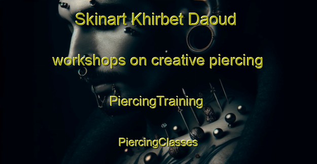 Skinart Khirbet Daoud workshops on creative piercing | #PiercingTraining #PiercingClasses #SkinartTraining-Lebanon