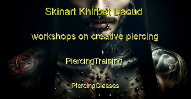 Skinart Khirbet Daoud workshops on creative piercing | #PiercingTraining #PiercingClasses #SkinartTraining-Lebanon