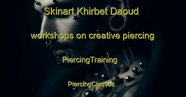 Skinart Khirbet Daoud workshops on creative piercing | PiercingTraining | PiercingClasses | SkinartTraining-Lebanon