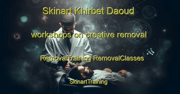 Skinart Khirbet Daoud workshops on creative removal | #RemovalTraining #RemovalClasses #SkinartTraining-Lebanon