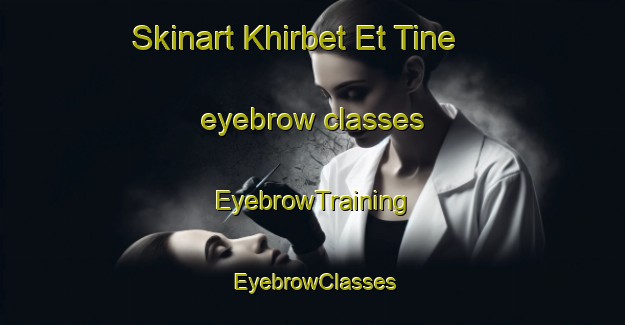 Skinart Khirbet Et Tine eyebrow classes | EyebrowTraining | EyebrowClasses | SkinartTraining-Lebanon