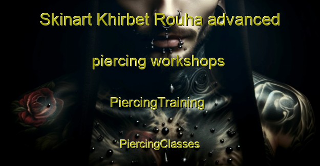 Skinart Khirbet Rouha advanced piercing workshops | #PiercingTraining #PiercingClasses #SkinartTraining-Lebanon