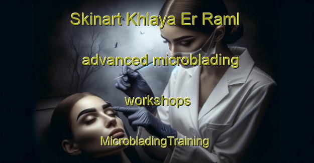 Skinart Khlaya Er Raml advanced microblading workshops | #MicrobladingTraining #MicrobladingClasses #SkinartTraining-Lebanon