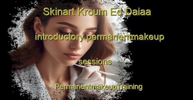 Skinart Kroum Ed Daiaa introductory permanentmakeup sessions | PermanentmakeupTraining | PermanentmakeupClasses | SkinartTraining-Lebanon