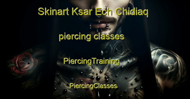 Skinart Ksar Ech Chidiaq piercing classes | PiercingTraining | PiercingClasses | SkinartTraining-Lebanon