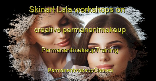 Skinart Lala workshops on creative permanentmakeup | PermanentmakeupTraining | PermanentmakeupClasses | SkinartTraining-Lebanon
