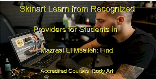 Skinart Learn from Recognized Providers for Students in Mazraat El Mseileh: Find Accredited Courses | Body Art Qualification Authority | BAQA-Lebanon