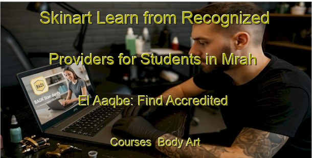 Skinart Learn from Recognized Providers for Students in Mrah El Aaqbe: Find Accredited Courses | Body Art Qualification Authority | BAQA-Lebanon