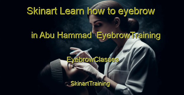 Skinart Learn how to eyebrow in Abu Hammad | EyebrowTraining | EyebrowClasses | SkinartTraining-Lebanon