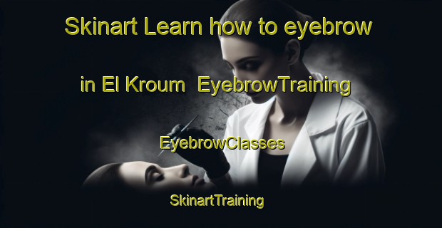 Skinart Learn how to eyebrow in El Kroum | EyebrowTraining | EyebrowClasses | SkinartTraining-Lebanon