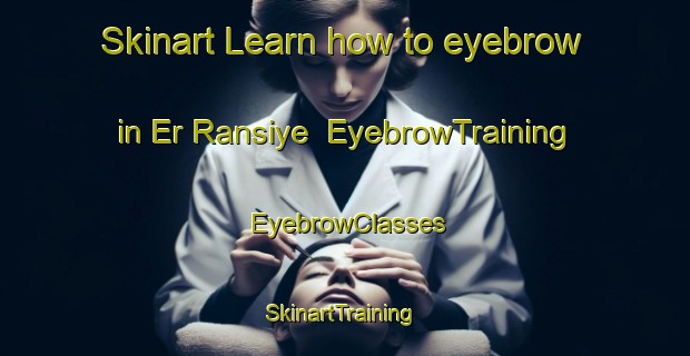 Skinart Learn how to eyebrow in Er Ransiye | EyebrowTraining | EyebrowClasses | SkinartTraining-Lebanon