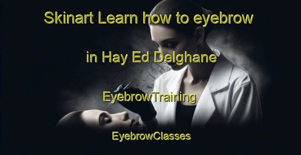 Skinart Learn how to eyebrow in Hay Ed Delghane | EyebrowTraining | EyebrowClasses | SkinartTraining-Lebanon
