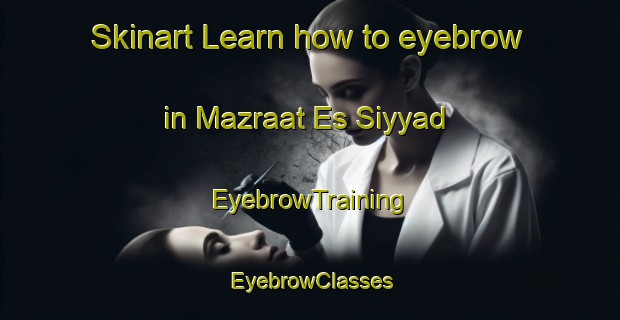 Skinart Learn how to eyebrow in Mazraat Es Siyyad | EyebrowTraining | EyebrowClasses | SkinartTraining-Lebanon