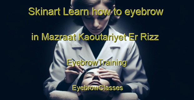 Skinart Learn how to eyebrow in Mazraat Kaoutariyet Er Rizz | EyebrowTraining | EyebrowClasses | SkinartTraining-Lebanon