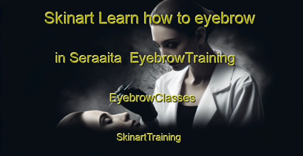 Skinart Learn how to eyebrow in Seraaita | EyebrowTraining | EyebrowClasses | SkinartTraining-Lebanon