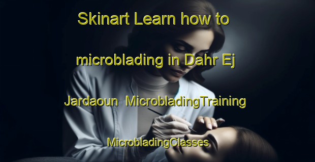 Skinart Learn how to microblading in Dahr Ej Jardaoun | #MicrobladingTraining #MicrobladingClasses #SkinartTraining-Lebanon