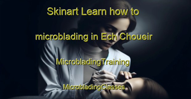 Skinart Learn how to microblading in Ech Choueir | MicrobladingTraining | MicrobladingClasses | SkinartTraining-Lebanon
