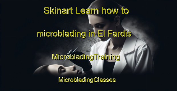 Skinart Learn how to microblading in El Fardis | MicrobladingTraining | MicrobladingClasses | SkinartTraining-Lebanon