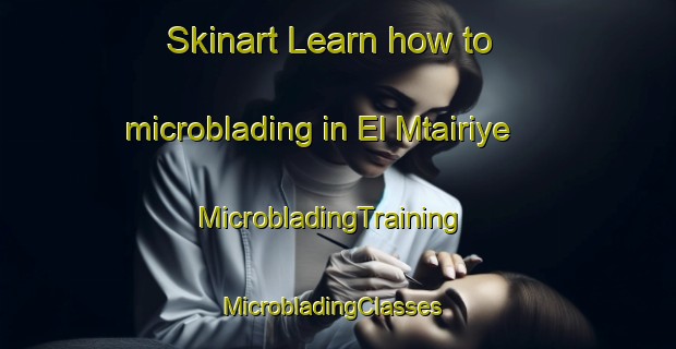Skinart Learn how to microblading in El Mtairiye | MicrobladingTraining | MicrobladingClasses | SkinartTraining-Lebanon