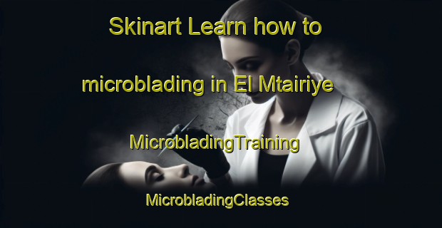 Skinart Learn how to microblading in El Mtairiye | MicrobladingTraining | MicrobladingClasses | SkinartTraining-Lebanon
